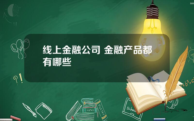 线上金融公司 金融产品都有哪些